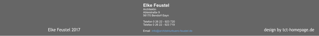 Elke Feustel Architektin Abteistraße 9 56170 Bendorf-Sayn  Telefon 0 26 22 - 923 720 Telefax 0 26 22 - 923 719  Email  info@architekturbuero-feustel.de  design by tct-homepage.de Elke Feustel 2017